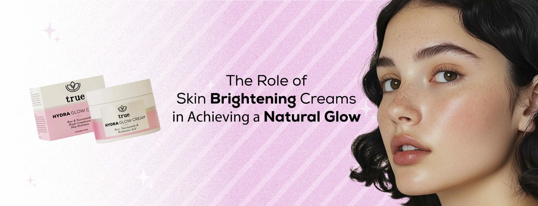 The Role of Skin Brightening Creams in Achieving a Natural Glow