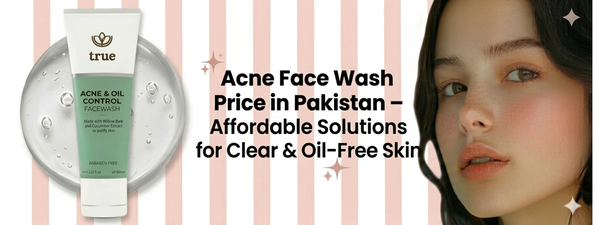 Acne Face Wash Price in Pakistan – Affordable Solutions for Clear & Oil-Free Skin
