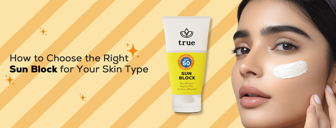 How to Choose the Right Sunblock for Your Skin Type