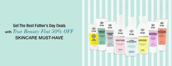 Get the Best Father’s Day Deals with True Beauty Flat 50% OFF Skincare Must-Haves